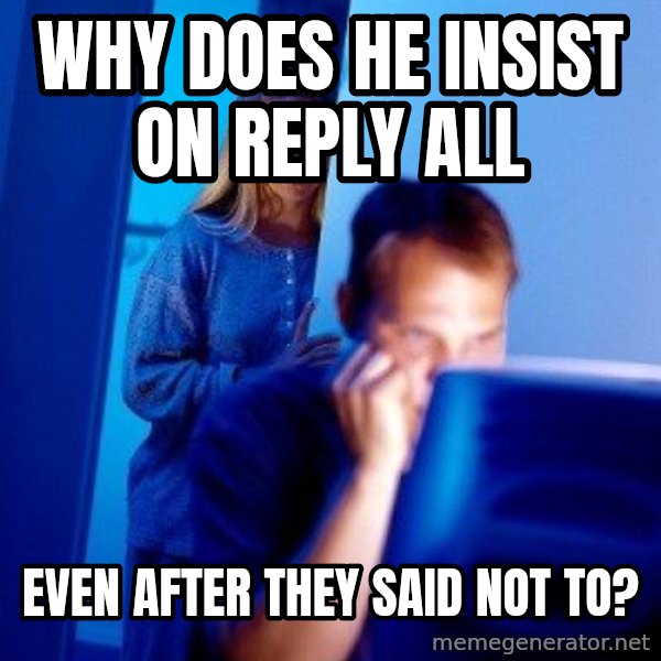 Internet Husband meme: why does he insist on reply all / even after they said not to?