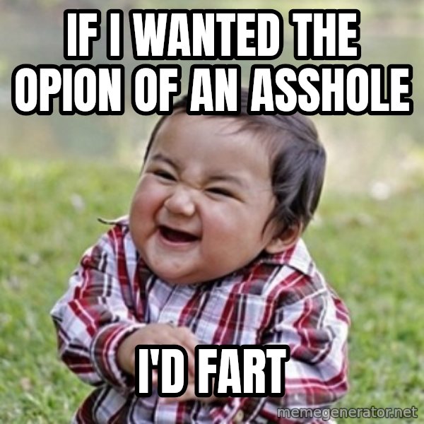 evil toddler kid2 meme: If I wanted the opion of an asshole / I'd fart