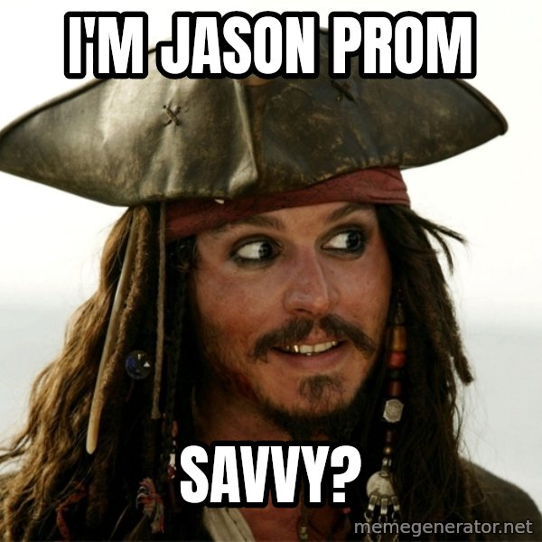 Jack.Sparrow. meme: I'm Jason Prom / Savvy?