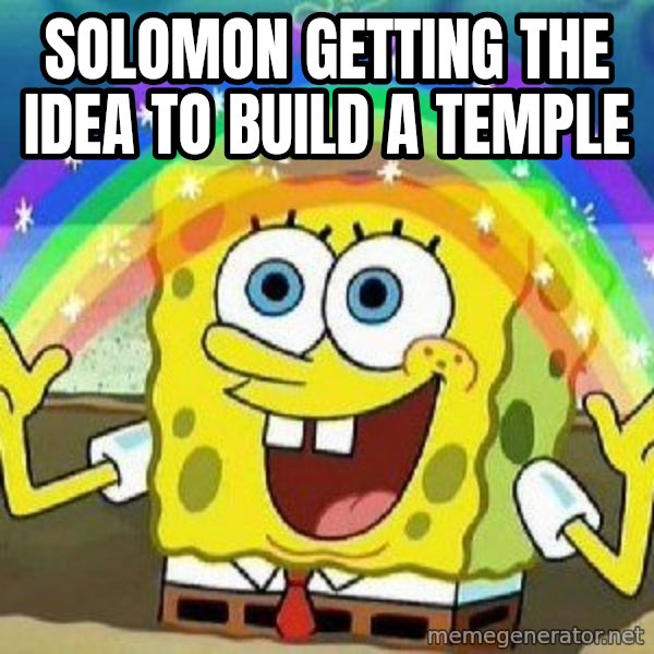 Imagination meme: solomon getting the idea to build a temple