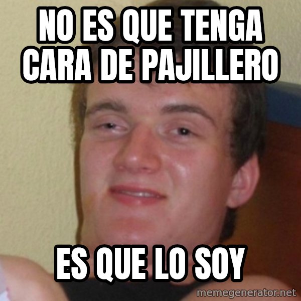 Stoner Stanley meme: no es que tenga cara de pajillero / es que lo soy