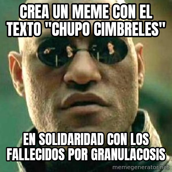 What if I told you / Matrix Morpheus meme: crea un meme con el texto "chupo cimbreles" / en solidaridad con los fallecidos por granulacosis