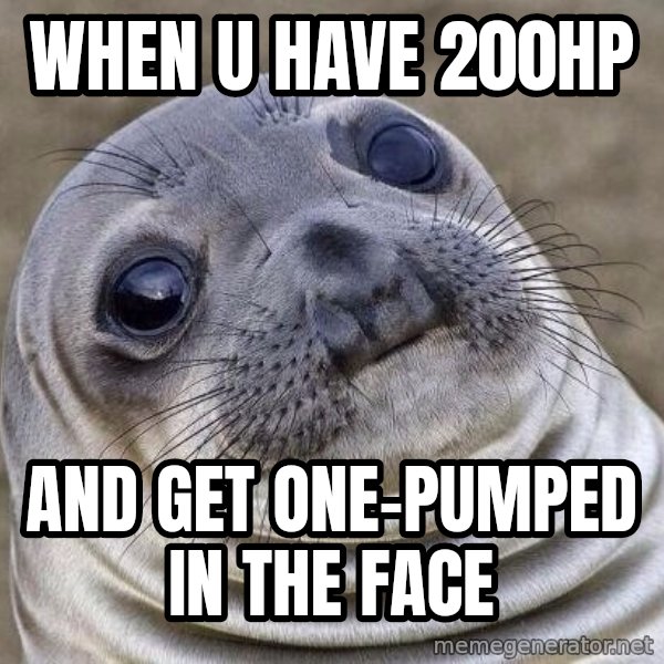 Awkward Seal meme: When U have 200HP / and get one-pumped in the face