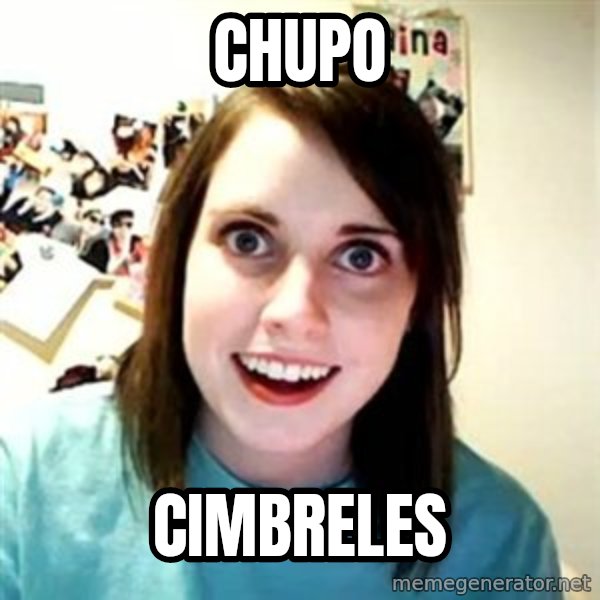 Overly Attached Girlfriend meme: chupo / cimbreles