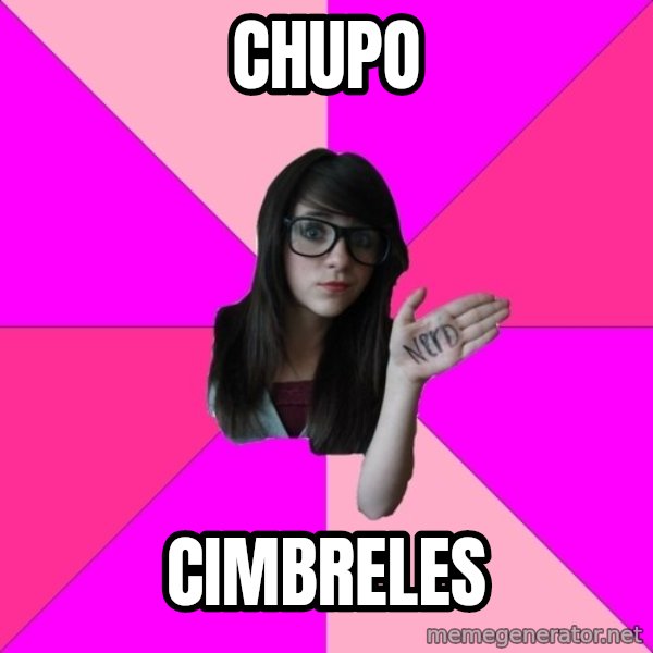 Idiot Nerd Girl meme: chupo / cimbreles