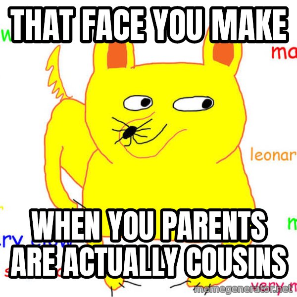 What If I Told You meme: that face you  make / when you parents are actually cousins