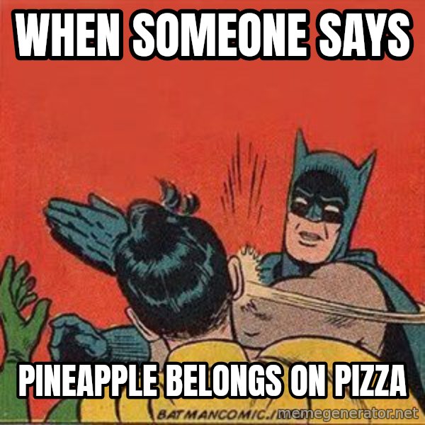 batman slap robin meme: When someone says / Pineapple belongs on pizza