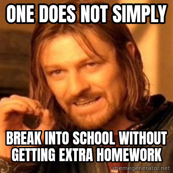 One Does Not Simply meme: One does not simply / Break into school without getting extra homework