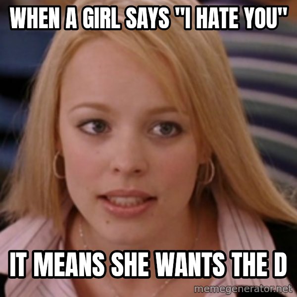mean girls meme: When a girl says "I hate you" / It means she wants the d