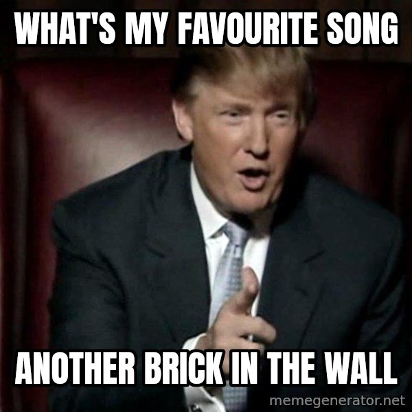 Donald Trump meme: WHAT'S MY FAVOURITE SONG / ANOTHER BRICK IN THE WALL