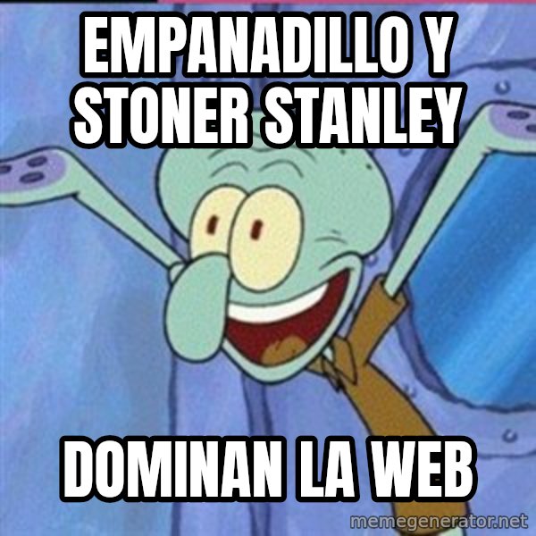 calamardo me vale meme: empanadillo y stoner stanley / dominan la web