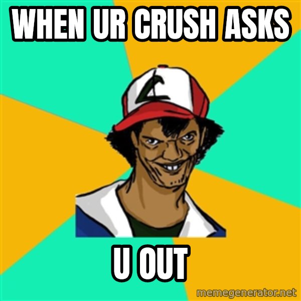 Ash Pedreiro meme: WHEN UR CRUSH ASKS / U OUT