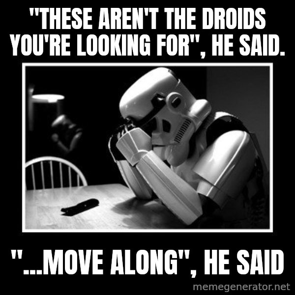 Sad Trooper meme: "these aren't the droids you're looking for", he said. / "...move along", he said