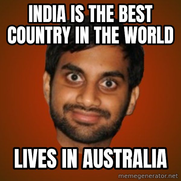 Generic Indian Guy meme: India is the best country in the world / Lives in Australia
