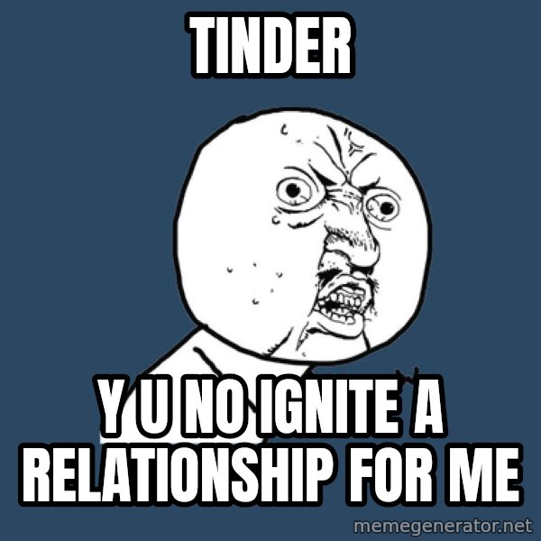 Y U No meme: Tinder / Y U No Ignite a relationship for me