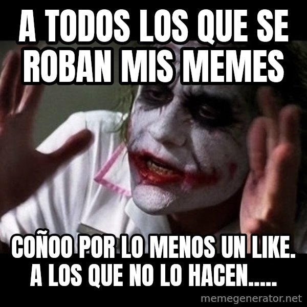 joker mind loss meme: A todos los que se roban mis memes / Coñoo por lo menos un Like. A los que no lo hacen.....