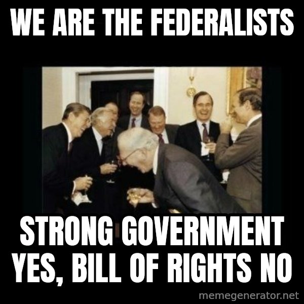 Rich Men Laughing meme: we are the federalists / Strong government yes,    Bill of rights no