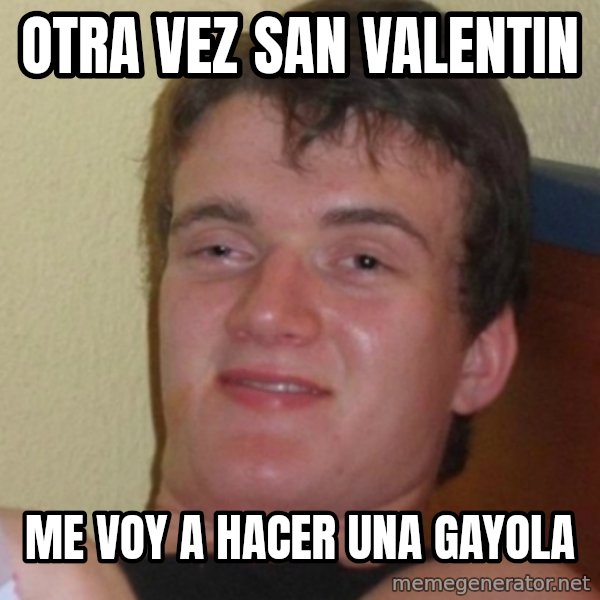 Stoner Stanley meme: otra vez san valentin / me voy a hacer una gayola