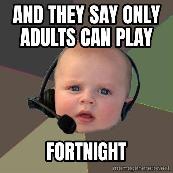 FPS N00b meme: And they say only adults can play / Fortnight