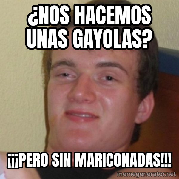 Stoner Stanley meme: ¿nos hacemos unas gayolas? / ¡¡¡pero sin mariconadas!!!