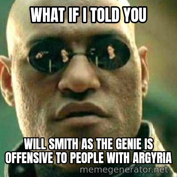 What If I Told You meme: What if I told you / Will Smith as the genie is offensive to people with argyria
