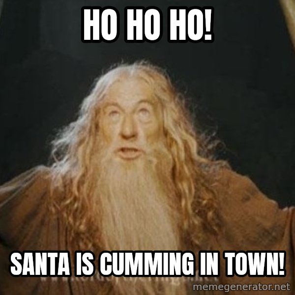 You shall not pass meme: Ho ho ho! / Santa is cumming in town!