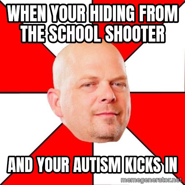 Pawn Stars meme: when your hiding from the school shooter / and your autism kicks in