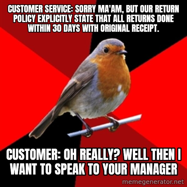 Retail Robin meme: customer service: sorry ma'am, but our return policy explicitly state that all returns done within 30 days with original receipt. / customer: oh really? well then i want to speak to your manager