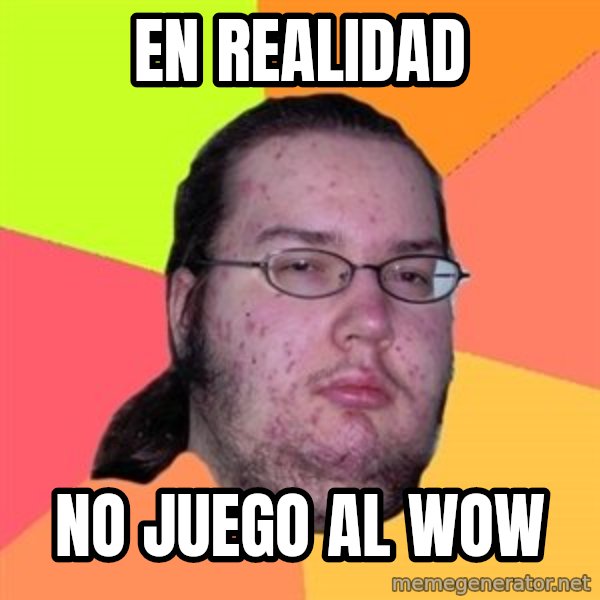 Butthurt Dweller meme: en realidad / no juego al wow
