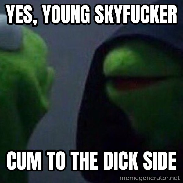Evil kermit meme: Yes, young skyfucker / cum to the dick side