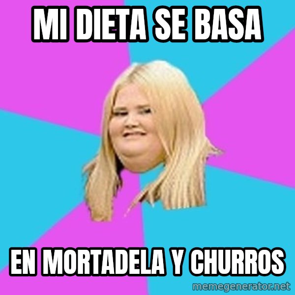 Fat Girl meme: mi dieta se basa / en mortadela y churros
