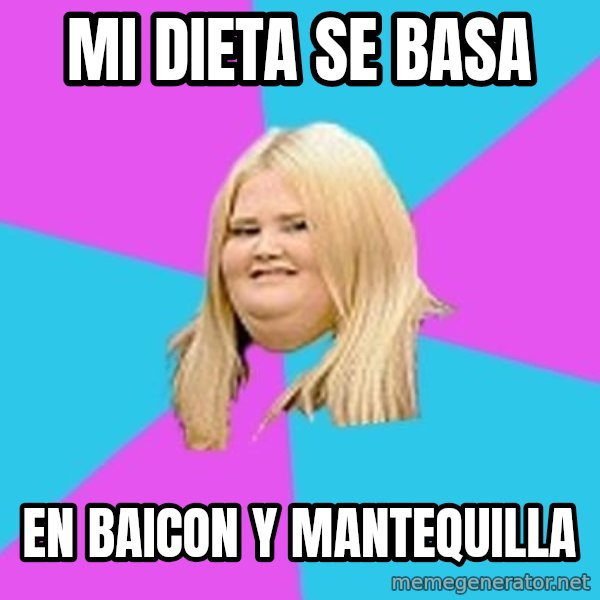 Fat Girl meme: mi dieta se basa / en baicon y mantequilla