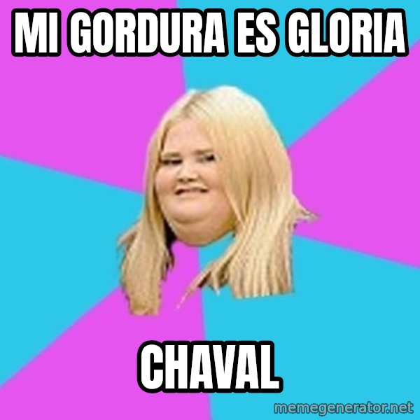 Fat Girl meme: mi gordura es gloria / chaval