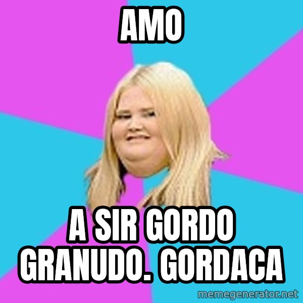 Fat Girl meme: amo / a sir gordo granudo. gordaca