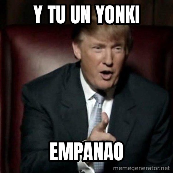Donald Trump meme: y tu un yonki / empanao
