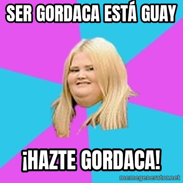 Fat Girl meme: ser gordaca está guay / ¡hazte gordaca!