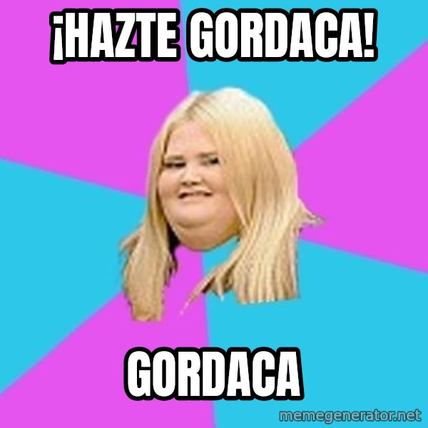 Fat Girl meme: ¡hazte gordaca! / gordaca