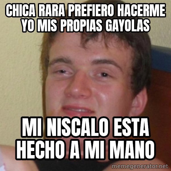 Stoner Stanley meme: chica rara prefiero hacerme yo mis propias gayolas / mi niscalo esta hecho a mi mano