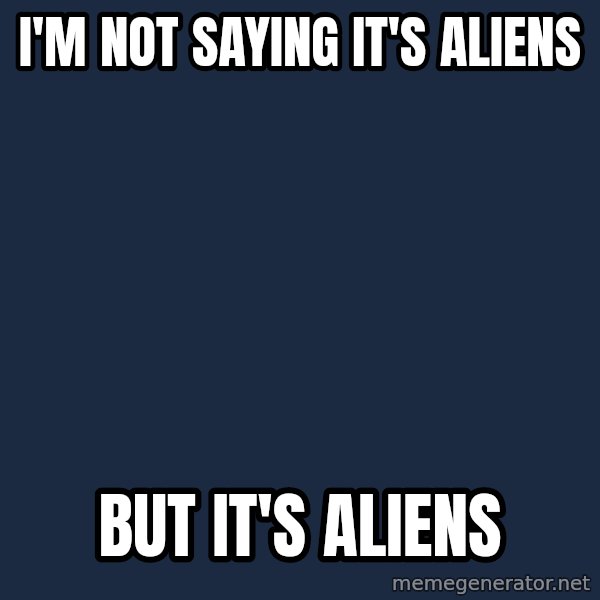 Ancient Aliens Meme meme: I'm not saying it's aliens / but it's aliens