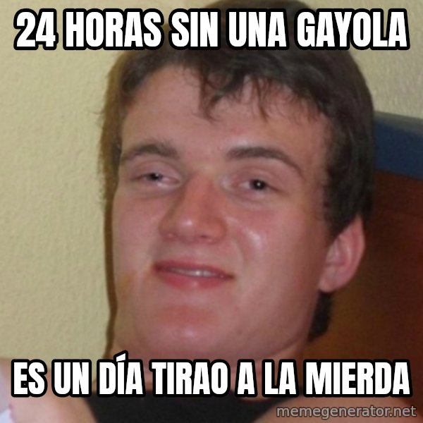 Stoner Stanley meme: 24 horas sin una gayola / es un día tirao a la mierda