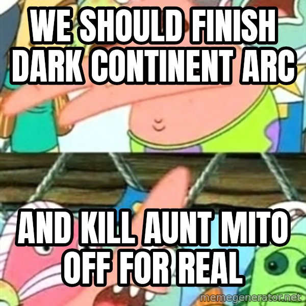 Push it Somewhere Else Patrick meme: We should finish Dark Continent arc / and kill Aunt Mito off for real