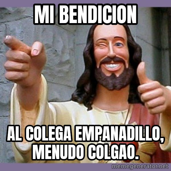 buddy jesus meme: mi bendicion / al colega empanadillo, menudo colgao.
