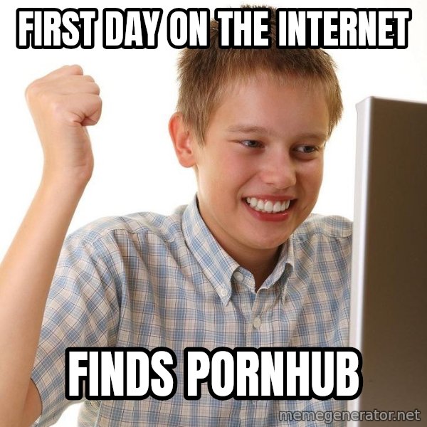 First Day on the internet kid meme: first day on the internet / finds pornhub