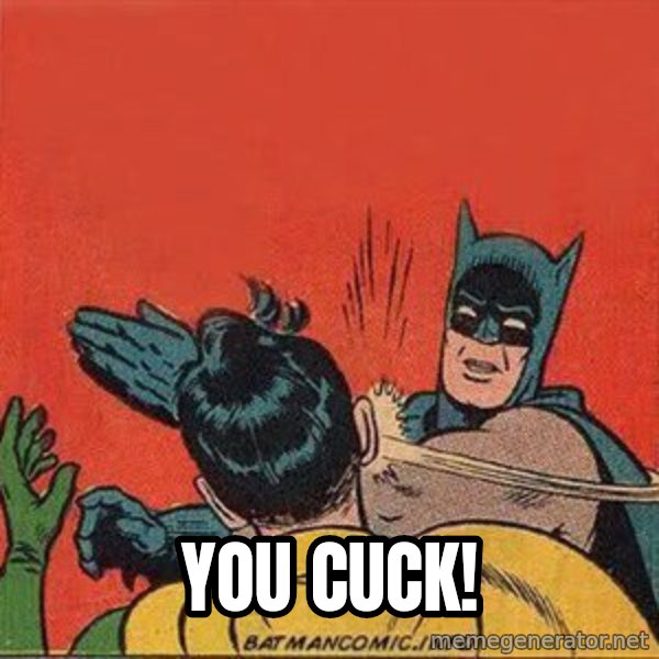 batman slap robin meme: you cuck!