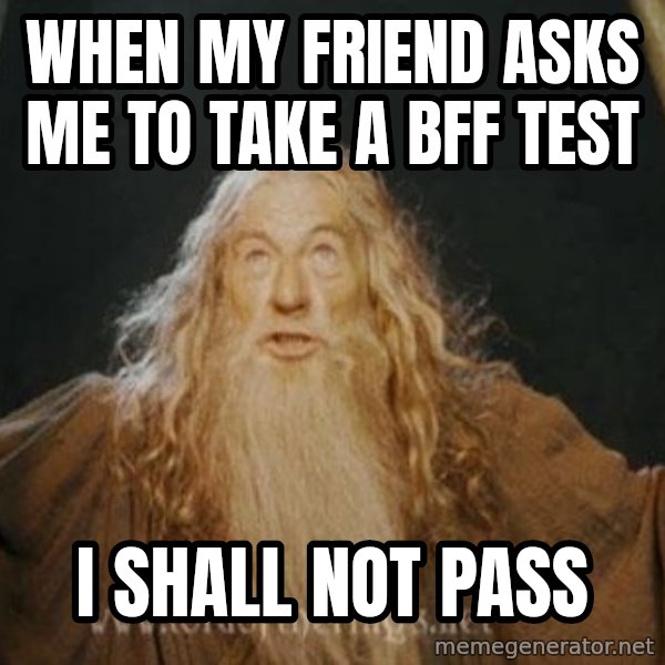 You shall not pass meme: when my friend asks me to take a bff test / I shall not pass