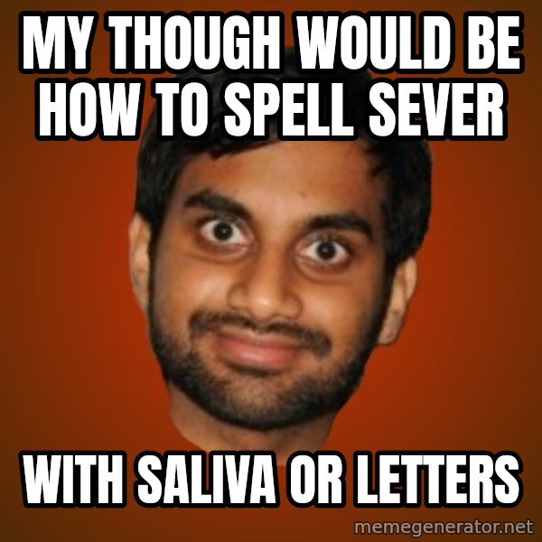 Generic Indian Guy meme: My though would be how to spell sever / with saliva or letters