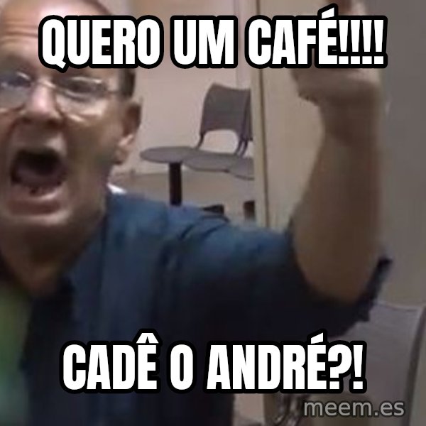 Quero Caf meme: Quero um café!!!! / Cadê o André?!