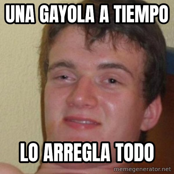 really high guy meme: una gayola a tiempo / lo arregla todo