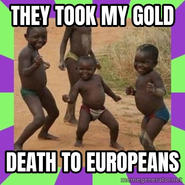 african kids dancing meme: They took my gold / Death to Europeans