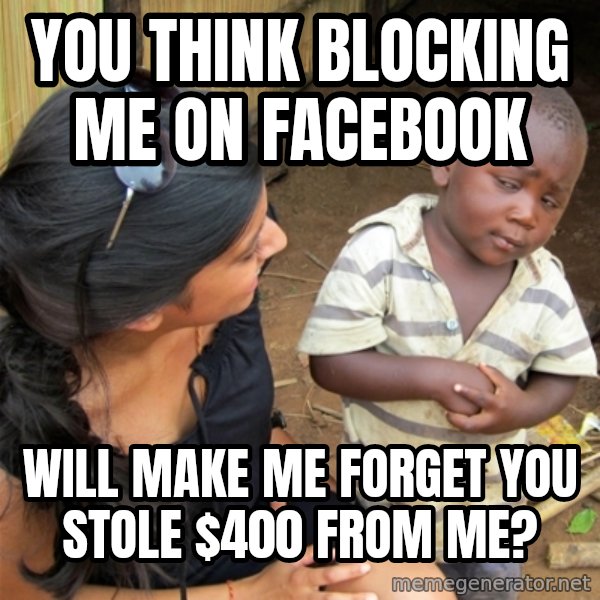 So You're Telling me meme: you think blocking me on facebook / will make me forget you stole $400 from me?